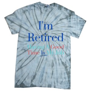 IM Retired And Having A Good Time Is My Job Tie-Dye T-Shirt