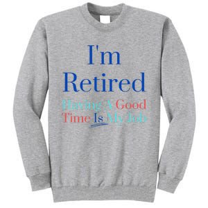 IM Retired And Having A Good Time Is My Job Tall Sweatshirt