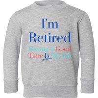 IM Retired And Having A Good Time Is My Job Toddler Sweatshirt