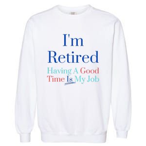 IM Retired And Having A Good Time Is My Job Garment-Dyed Sweatshirt