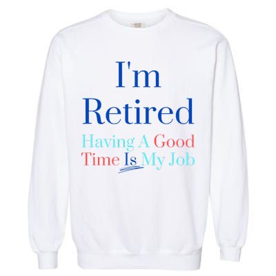 IM Retired And Having A Good Time Is My Job Garment-Dyed Sweatshirt