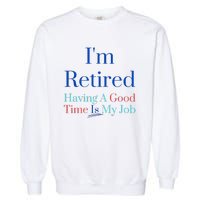 IM Retired And Having A Good Time Is My Job Garment-Dyed Sweatshirt