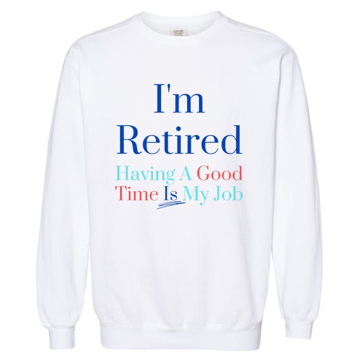 IM Retired And Having A Good Time Is My Job Garment-Dyed Sweatshirt