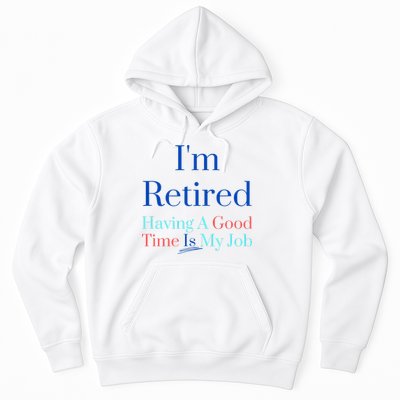 IM Retired And Having A Good Time Is My Job Hoodie