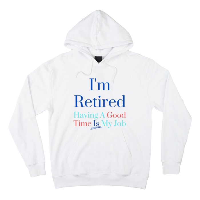 IM Retired And Having A Good Time Is My Job Hoodie