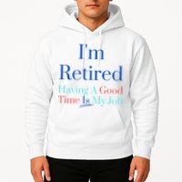 IM Retired And Having A Good Time Is My Job Hoodie