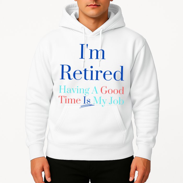 IM Retired And Having A Good Time Is My Job Hoodie