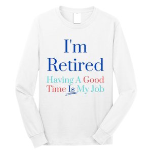 IM Retired And Having A Good Time Is My Job Long Sleeve Shirt