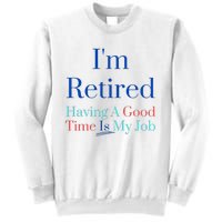 IM Retired And Having A Good Time Is My Job Sweatshirt