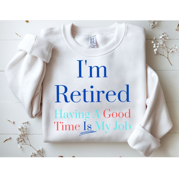 IM Retired And Having A Good Time Is My Job Sweatshirt