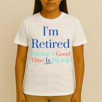 IM Retired And Having A Good Time Is My Job T-Shirt