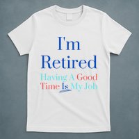 IM Retired And Having A Good Time Is My Job T-Shirt