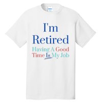 IM Retired And Having A Good Time Is My Job Tall T-Shirt