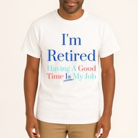 IM Retired And Having A Good Time Is My Job Tall T-Shirt