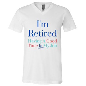 IM Retired And Having A Good Time Is My Job V-Neck T-Shirt