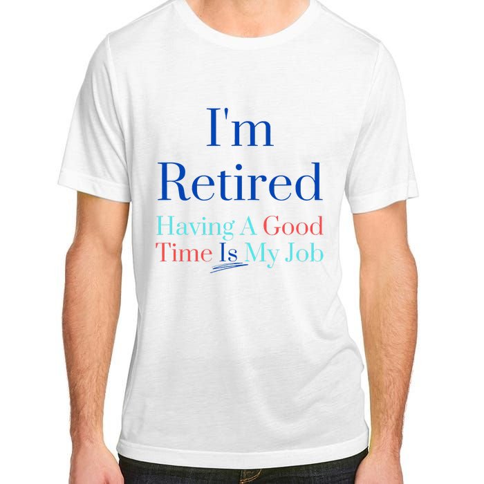 IM Retired And Having A Good Time Is My Job Adult ChromaSoft Performance T-Shirt