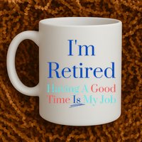 IM Retired And Having A Good Time Is My Job Mug