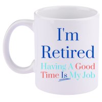 IM Retired And Having A Good Time Is My Job 11oz C Handle Ceramic Mug