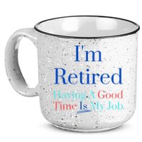 IM Retired And Having A Good Time Is My Job 15oz Campfire Ceramic Mug