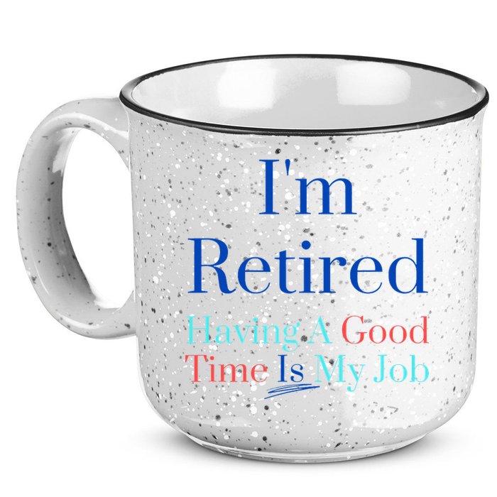 IM Retired And Having A Good Time Is My Job 15oz Campfire Ceramic Mug