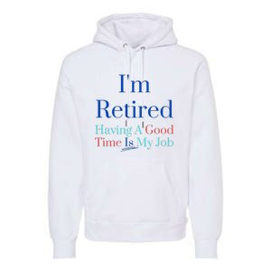 IM Retired And Having A Good Time Is My Job Premium Hoodie