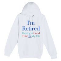 IM Retired And Having A Good Time Is My Job Premium Pullover Hoodie