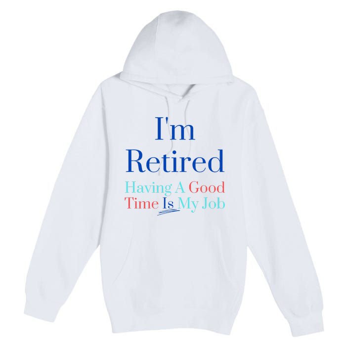 IM Retired And Having A Good Time Is My Job Premium Pullover Hoodie