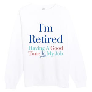 IM Retired And Having A Good Time Is My Job Premium Crewneck Sweatshirt