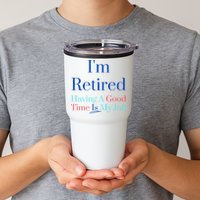 IM Retired And Having A Good Time Is My Job Tumbler