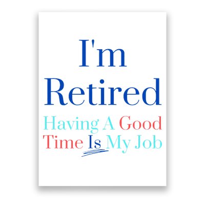 IM Retired And Having A Good Time Is My Job Poster