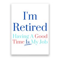 IM Retired And Having A Good Time Is My Job Poster