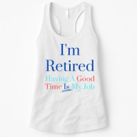IM Retired And Having A Good Time Is My Job Womens Tank Top
