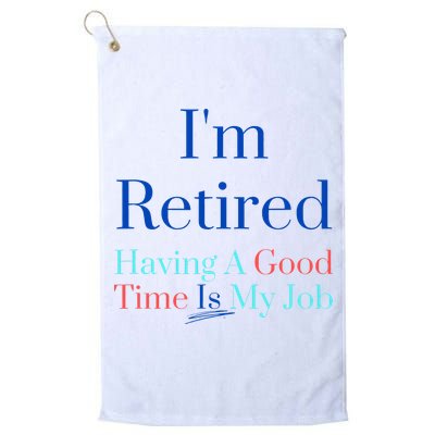 IM Retired And Having A Good Time Is My Job Golf Towel