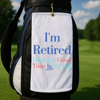 IM Retired And Having A Good Time Is My Job Golf Towel