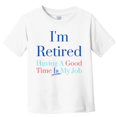 IM Retired And Having A Good Time Is My Job Toddler T-Shirt