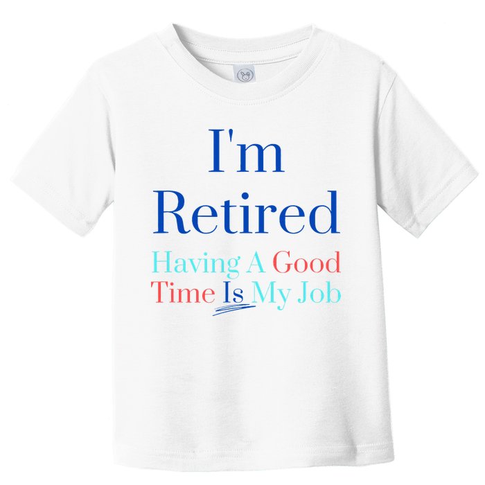 IM Retired And Having A Good Time Is My Job Toddler T-Shirt