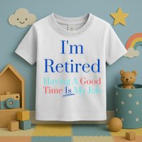 IM Retired And Having A Good Time Is My Job Toddler T-Shirt