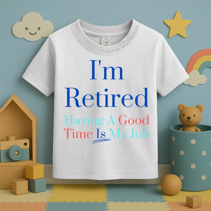 IM Retired And Having A Good Time Is My Job Toddler T-Shirt