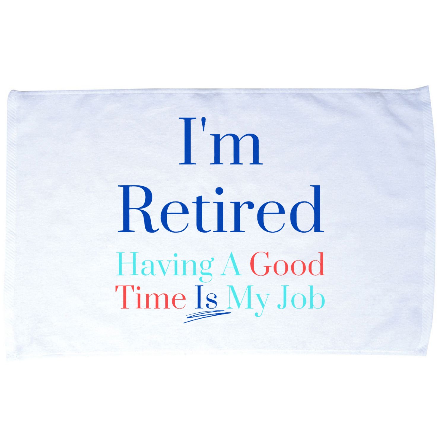 IM Retired And Having A Good Time Is My Job Microfiber Hand Towel