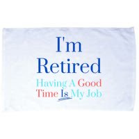 IM Retired And Having A Good Time Is My Job Microfiber Hand Towel
