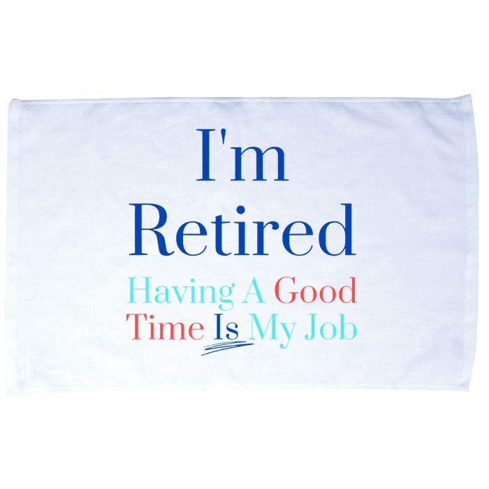 IM Retired And Having A Good Time Is My Job Microfiber Hand Towel