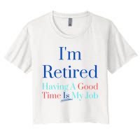 IM Retired And Having A Good Time Is My Job Crop Top