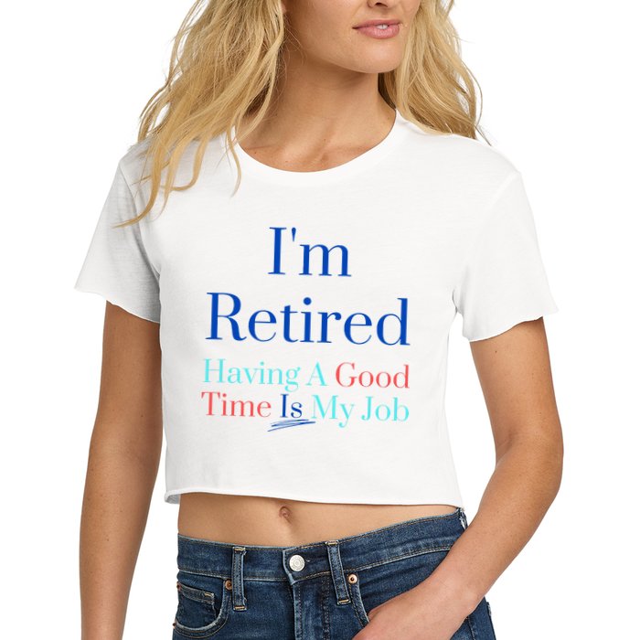 IM Retired And Having A Good Time Is My Job Crop Top
