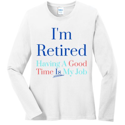 IM Retired And Having A Good Time Is My Job Ladies Long Sleeve Shirt
