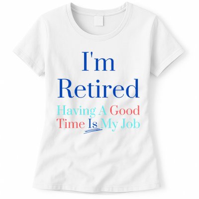 IM Retired And Having A Good Time Is My Job Womens T-Shirt