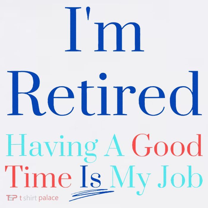 IM Retired And Having A Good Time Is My Job Womens T-Shirt