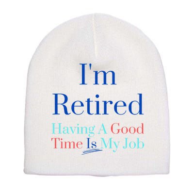 IM Retired And Having A Good Time Is My Job Short Acrylic Beanie