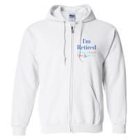 IM Retired And Having A Good Time Is My Job Full Zip Hoodie
