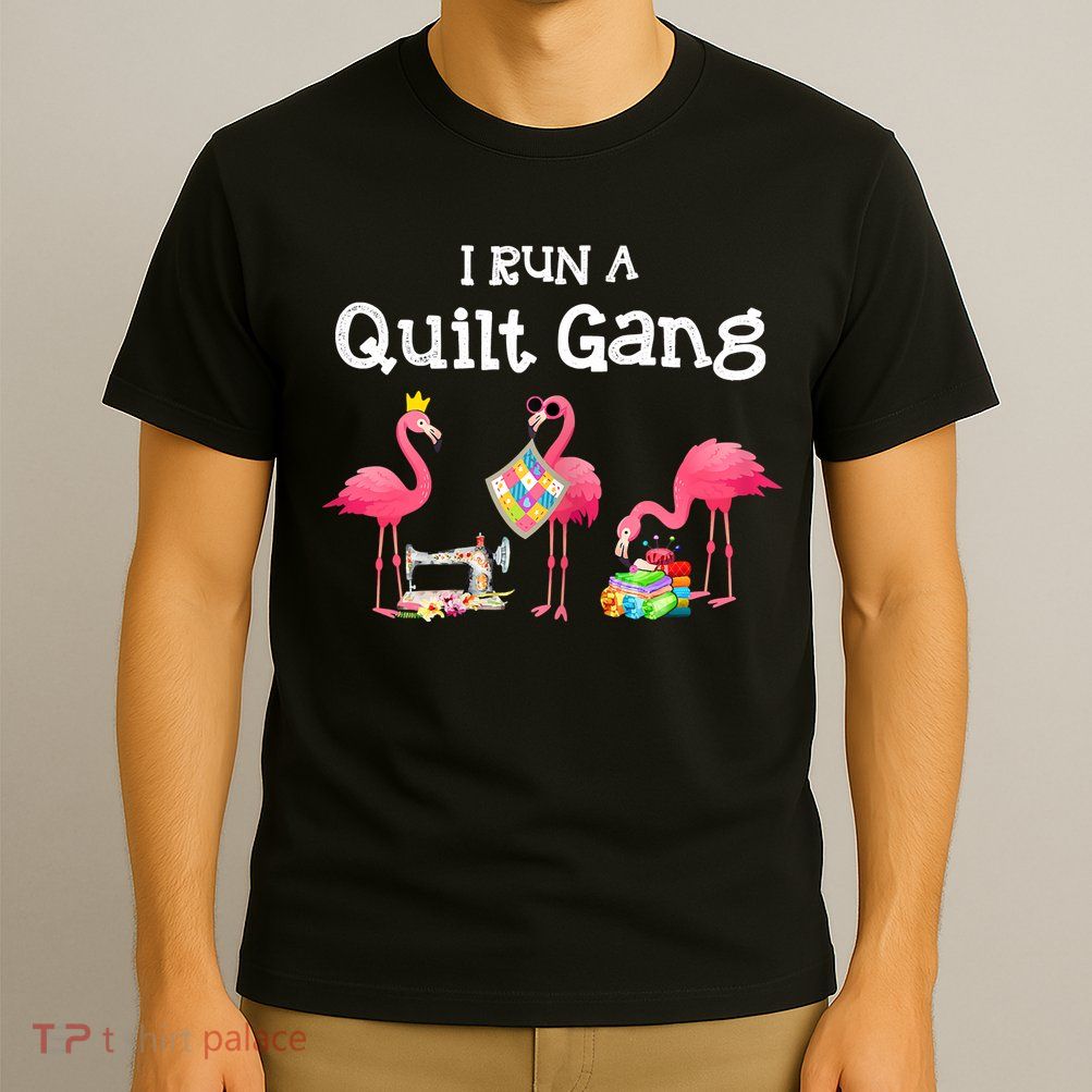 I Run A Quilt Gang Funny Quilting T-Shirt