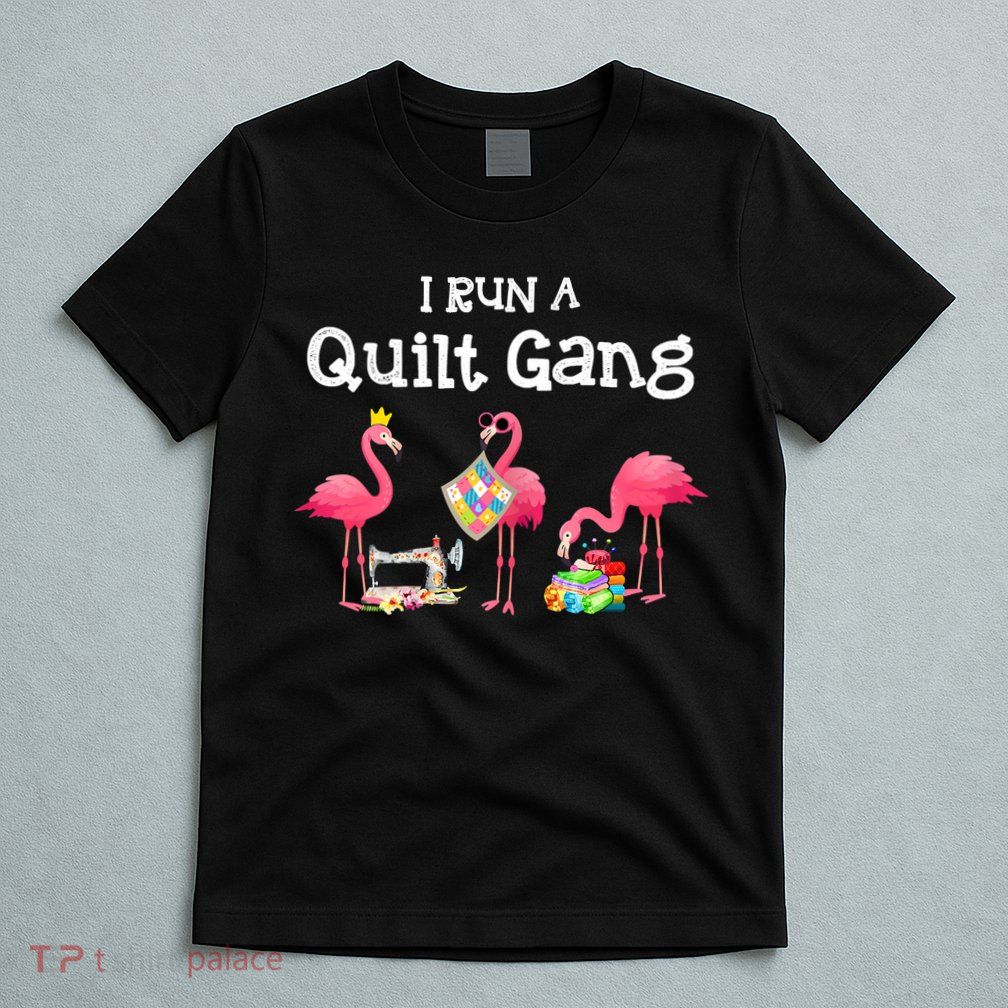 I Run A Quilt Gang Funny Quilting T-Shirt